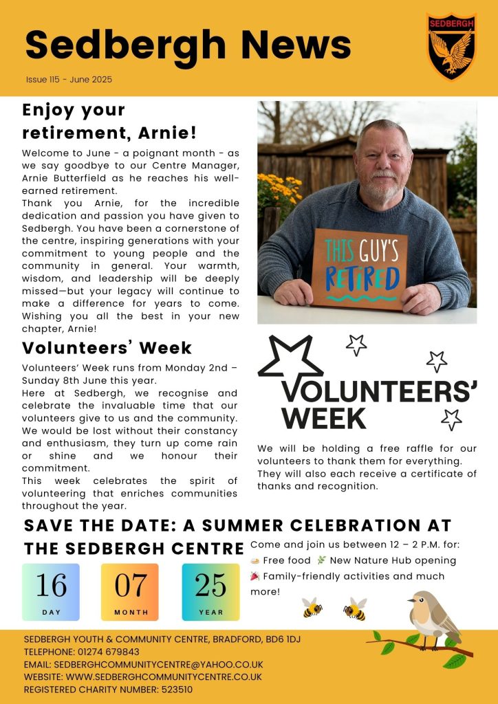 1. Arnie, Butterfield, Centre Manager retires 2. We celebrate Volunteers Week 3. Save the Date for our summer celebration event on 16th July 2025